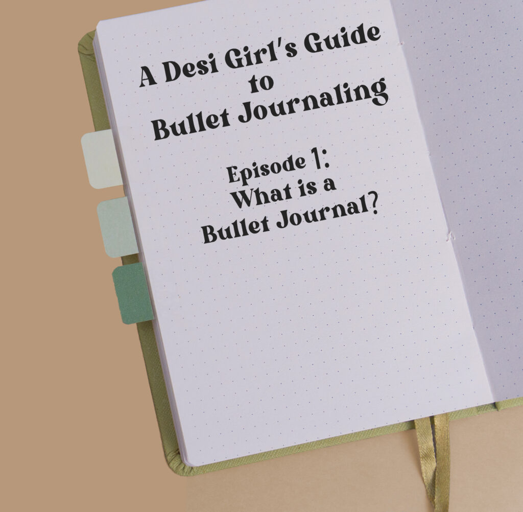 A Desi Girl’s Guide to Bullet Journaling Episode 1: What is a Bullet Journal?
